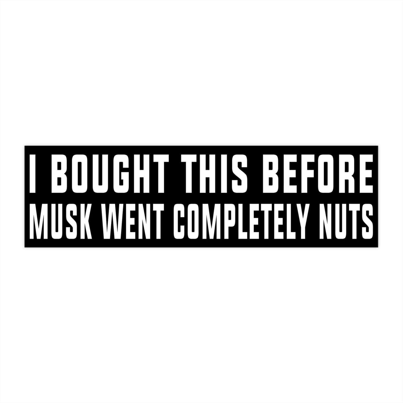 I Bought This Before Musk Went Completely Nuts Bumper Stickers - Image 4
