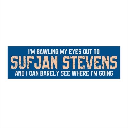 I'm Bawling My Eyes Out To Sufjan Stevens And I Can Barely See Where I'm Going Bumper Stickers