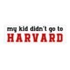 My kid didn't go to HARVARD Bumper Stickers