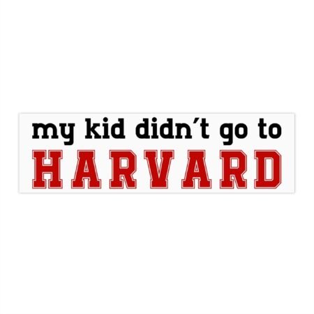 My kid didn't go to HARVARD Bumper Stickers