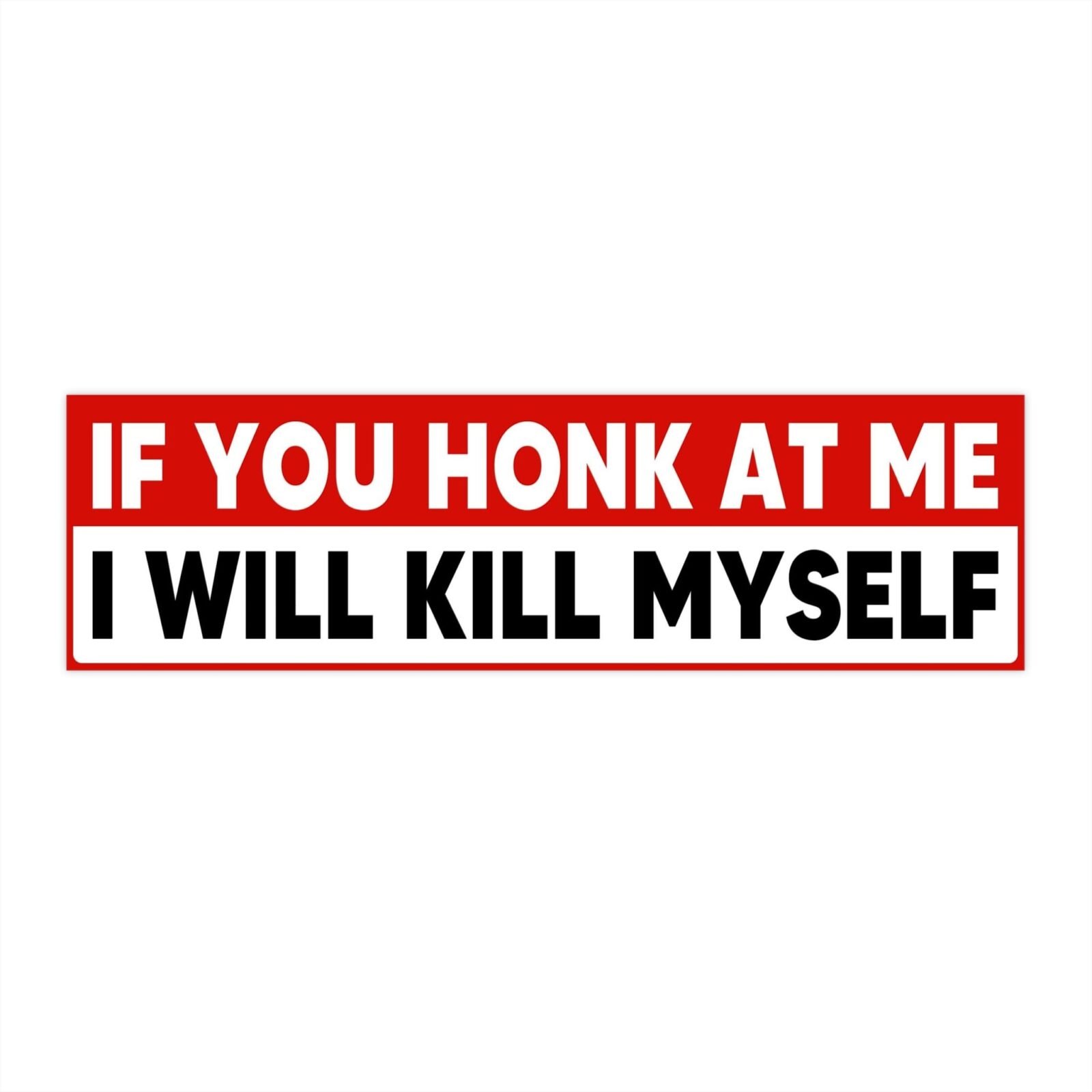 If You Honk At Me I Will Kill Myself Bumper Stickers