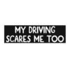 My Driving Scares Me Too Bumper Stickers