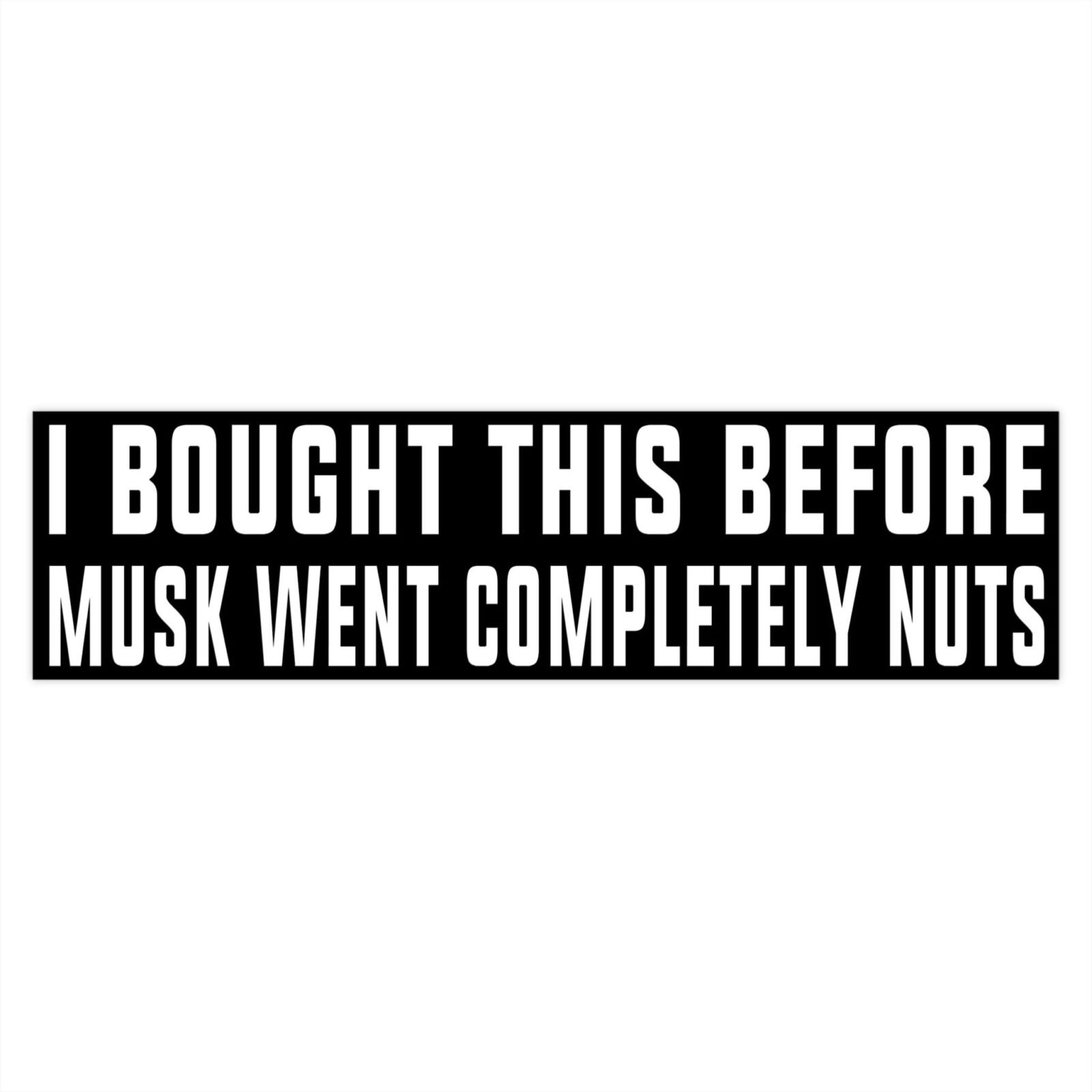 I Bought This Before Musk Went Completely Nuts Bumper Stickers - Image 7