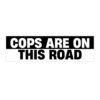 Cops Are On This Road Bumper Stickers