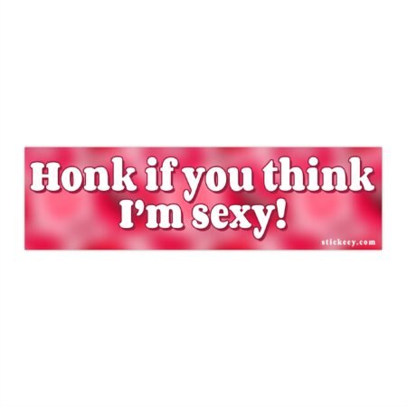 Honk if you think I'm sexy! Bumper Sticker