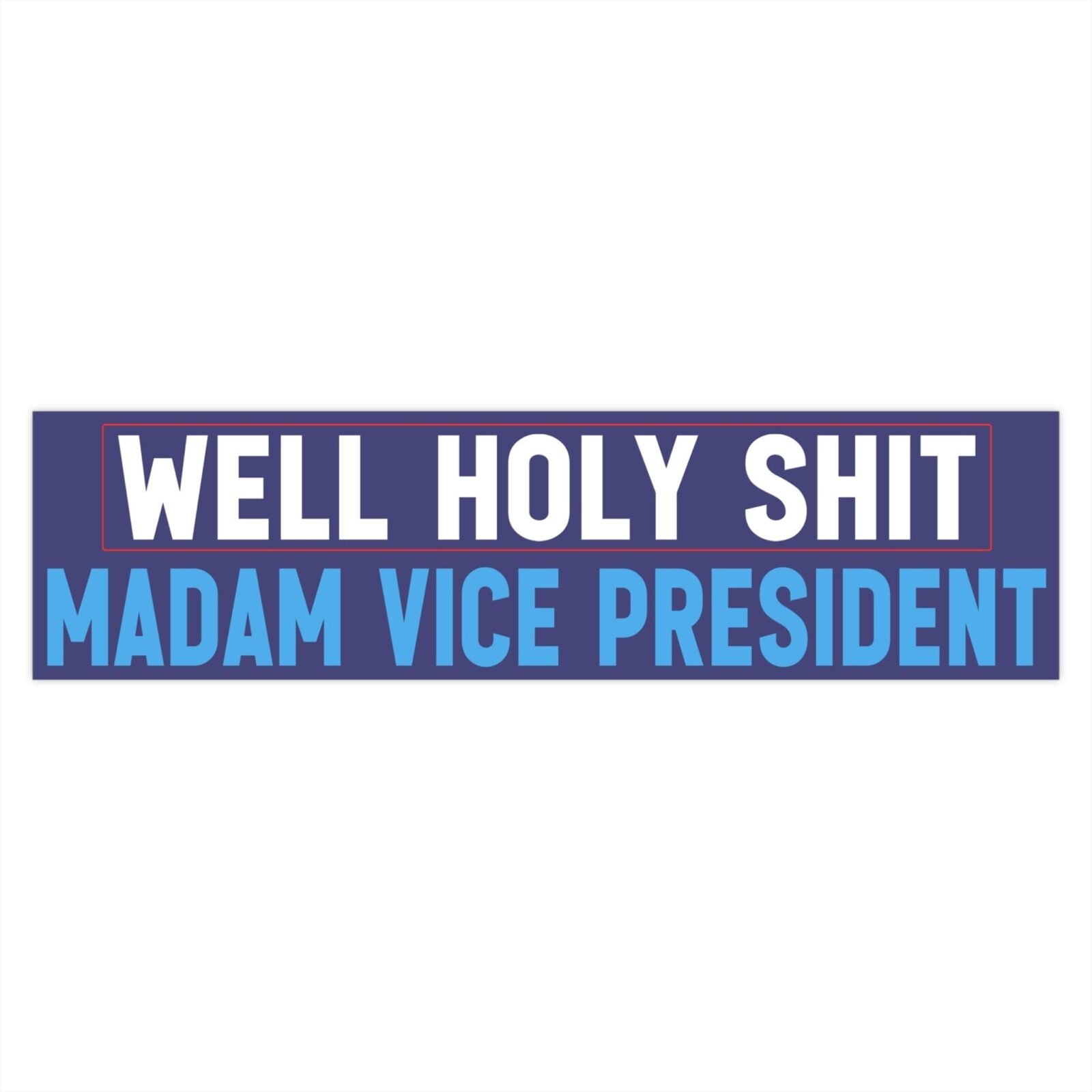 Well holy shit Madam Vice President Bumper Sticker - Image 4