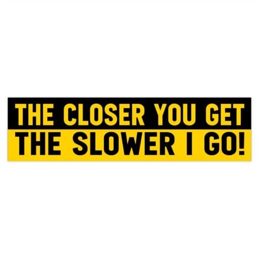 The Closer You Get The Slower I Go Bumper Stickers - Image 4