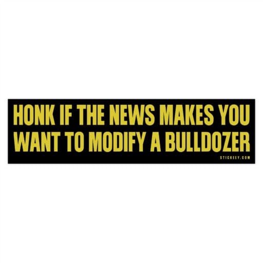 Honk If The News Makes You Want To Modify A Bulldozer Bumper Sticker - Image 4