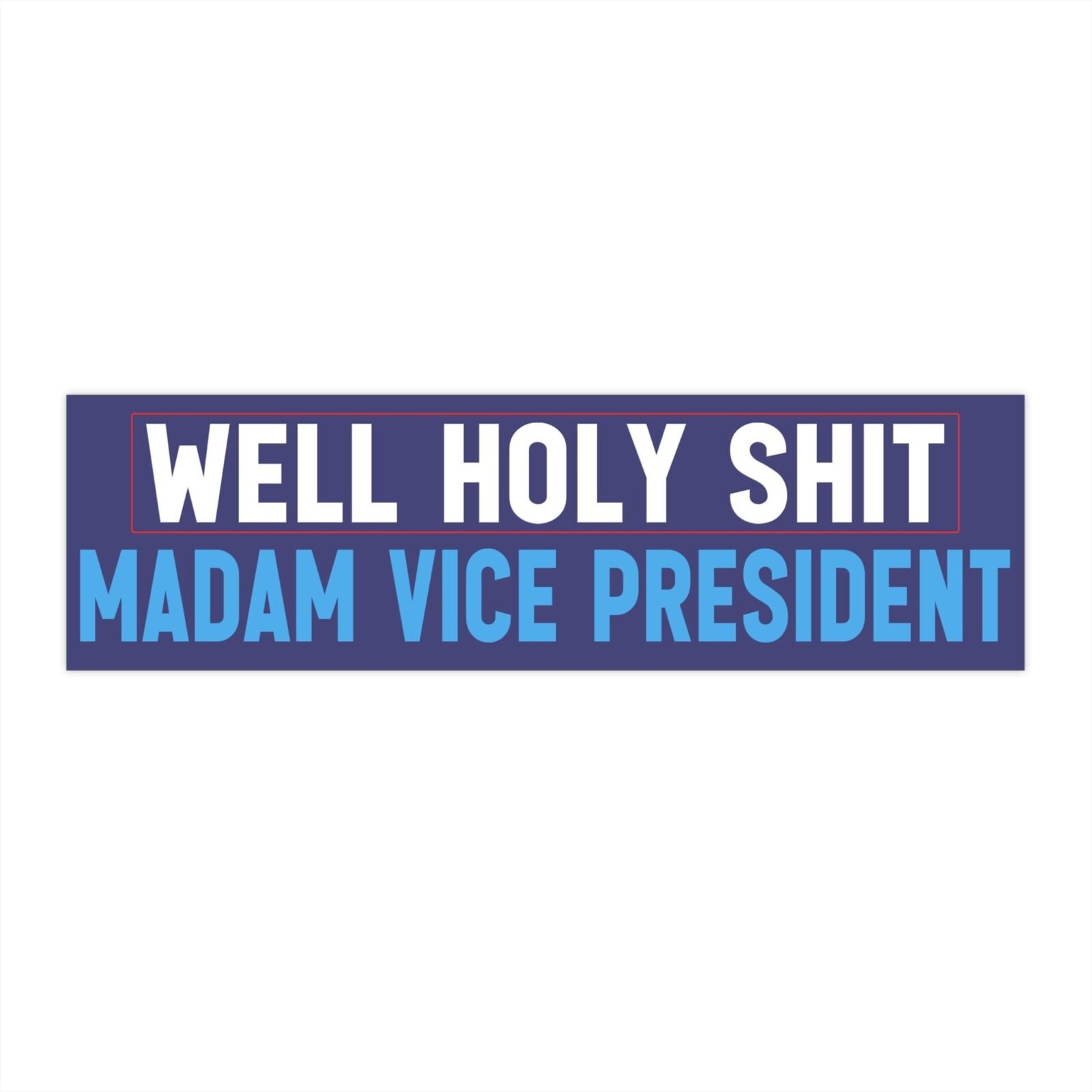 Well holy shit Madam Vice President Bumper Sticker