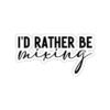 I'd Rather Be Mixing Sticker