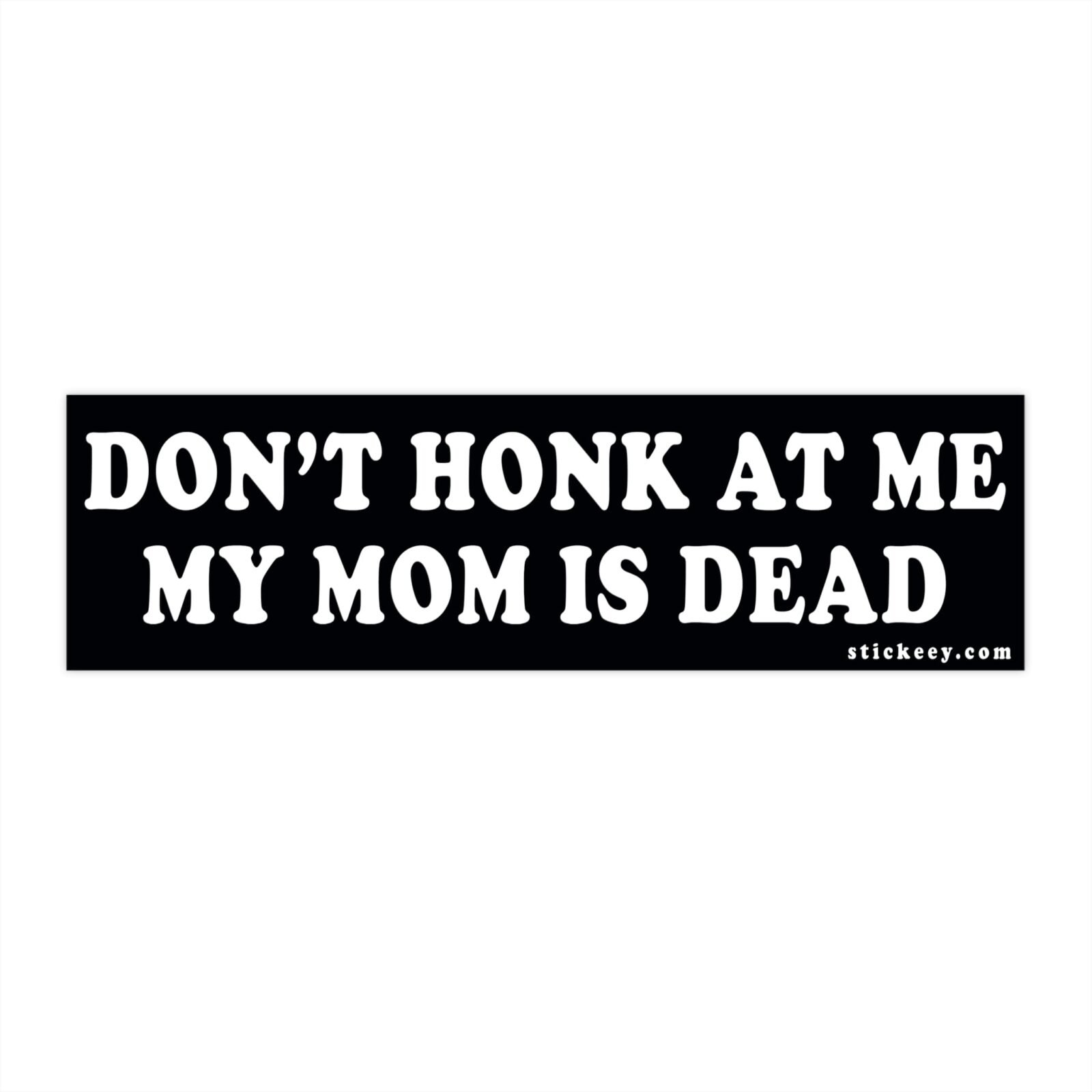 Don’t Honk At Me My Mom Is Dead Bumper Stickers