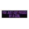 You Just Got Passed By A Girl Bumper Stickers