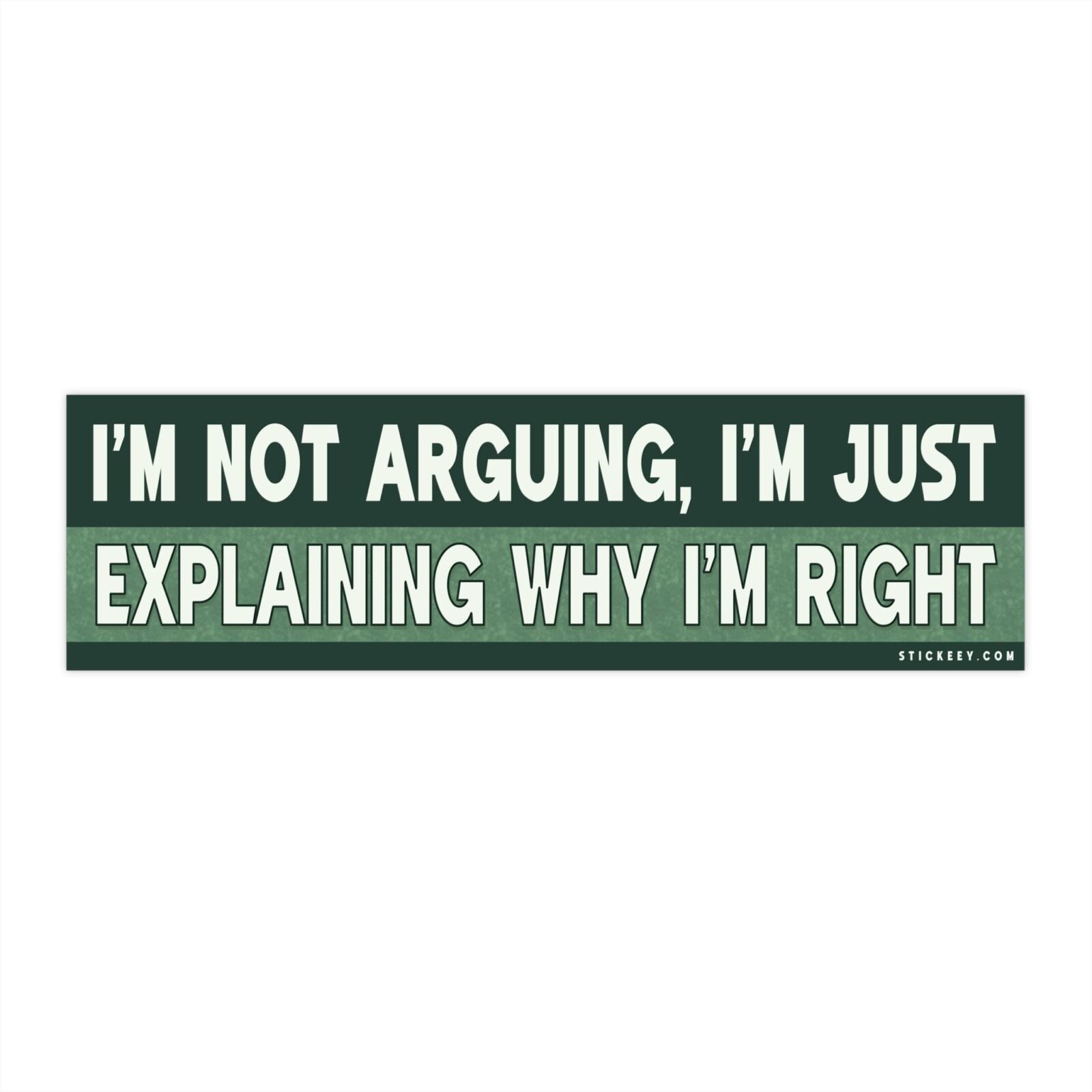 I'm not arguing I'm just explaining why I'm right Bumper Sticker