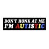 Don't Honk At Me I’m Autistic Bumper Stickers