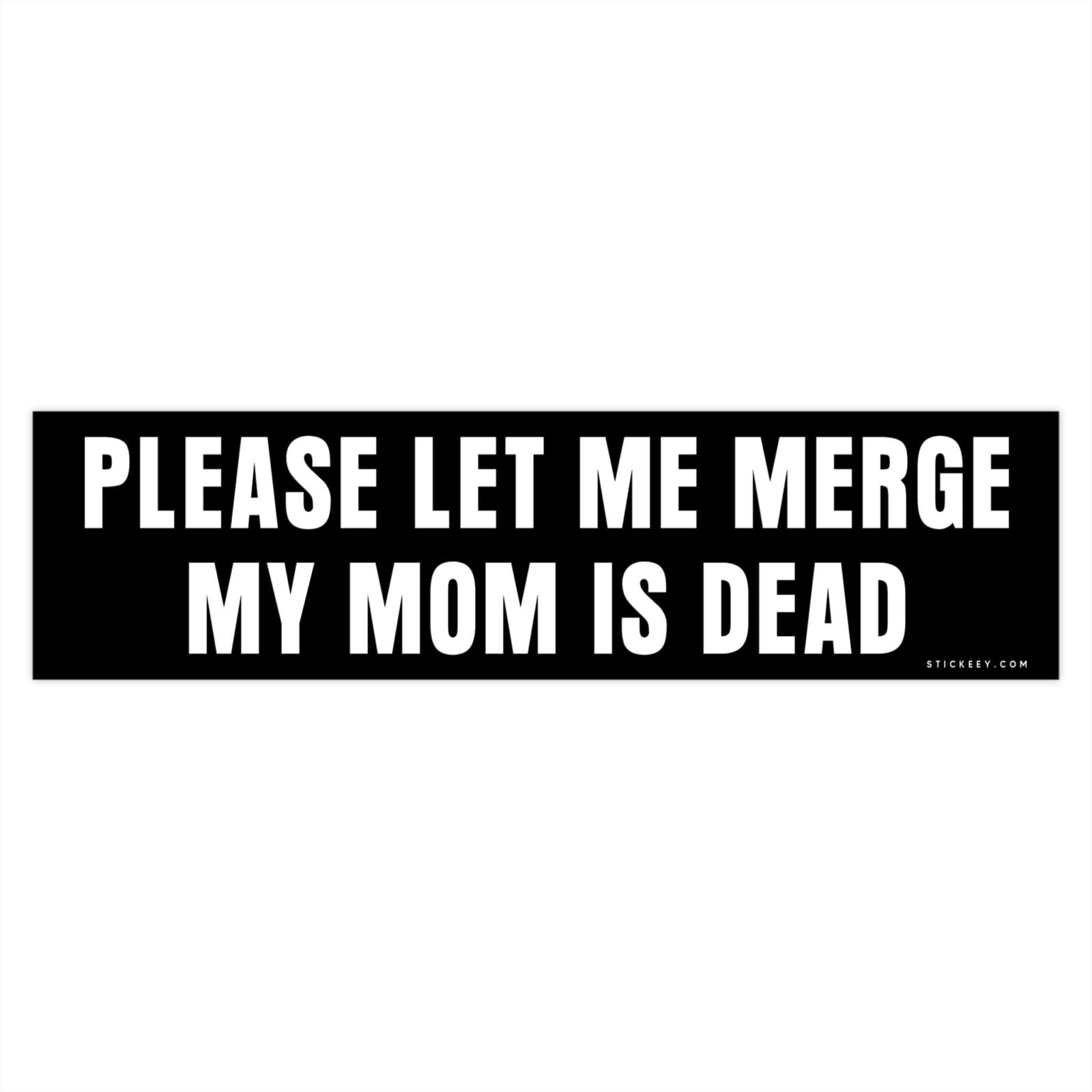 Please Let Me Merge My Mom Is Dead Bumper Stickers