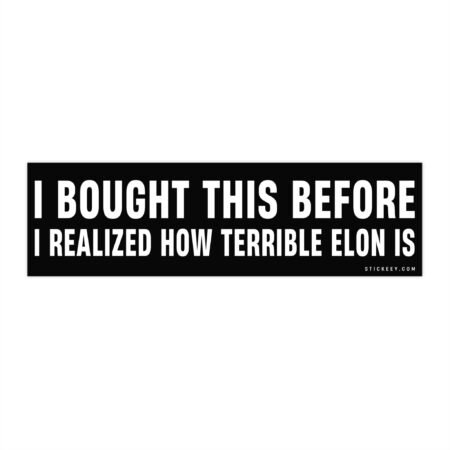 I Bought This Before I Realized How Terrible Elon Is Bumper Stickers