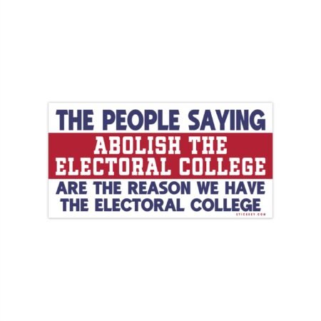 The People Saying Abolish the Electoral College Bumper Stickers
