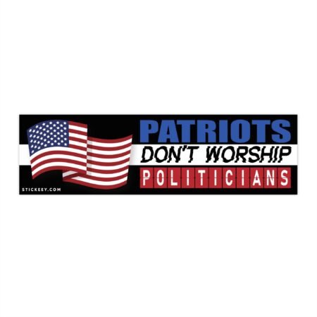 Patriots Don't Worship Politicians Bumper Sticker