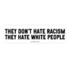 They Don't Hate Racism They Hate White People Bumper Stickers
