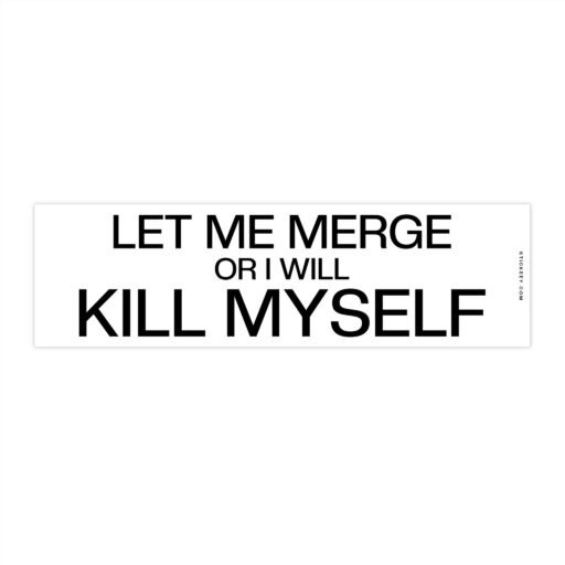 Let Me Merge Or I Will Kill Myself Bumper Stickers