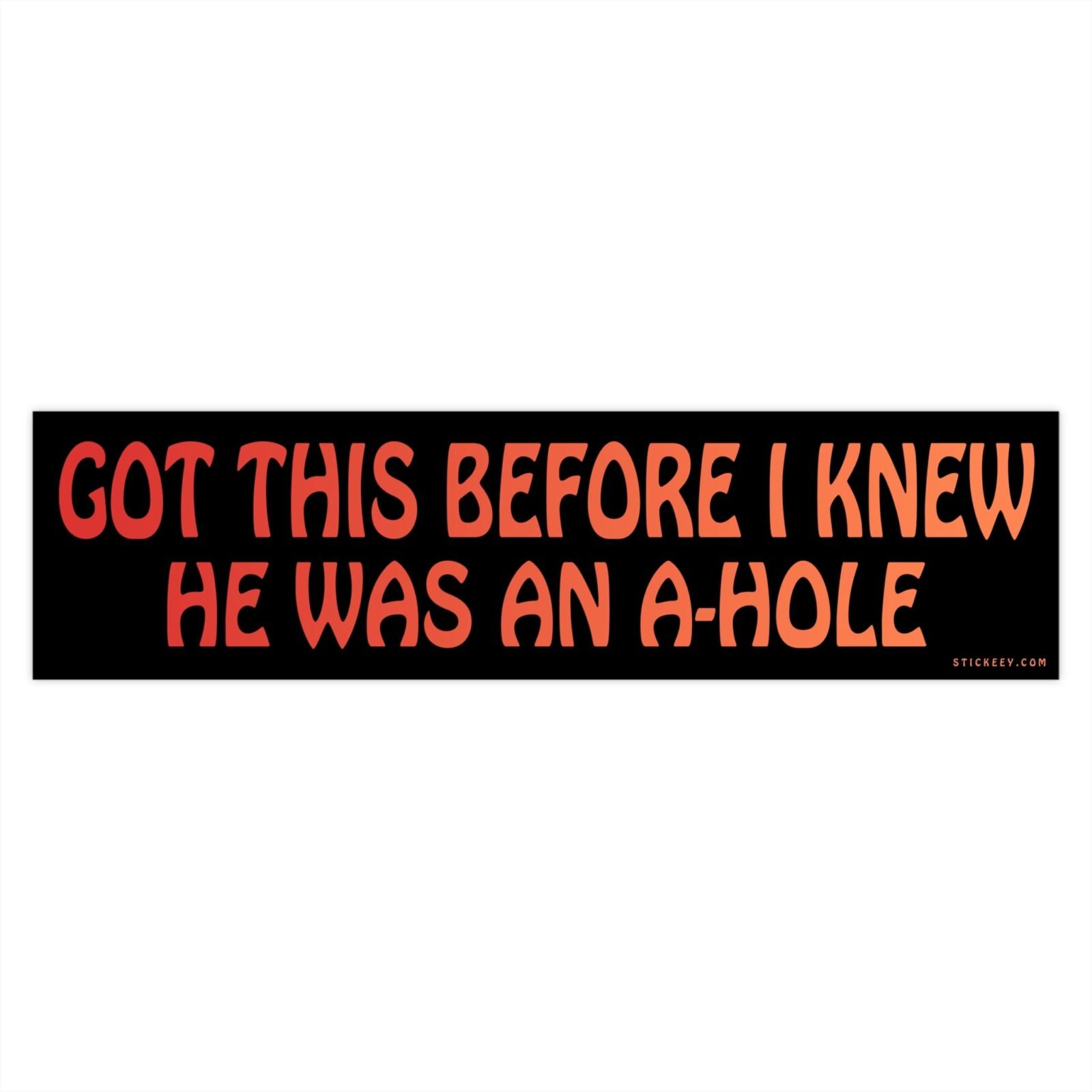 Got This Before I Knew He Was an A-Hole Bumper Stickers