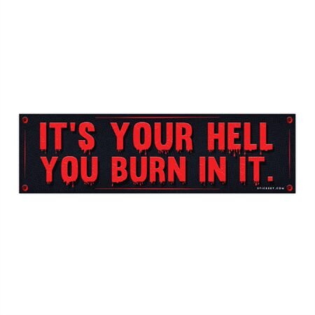 It's Your Hell You Burn In It Bumper Sticker