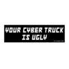 Your Cyber Truck Is Ugly Bumper Stickers