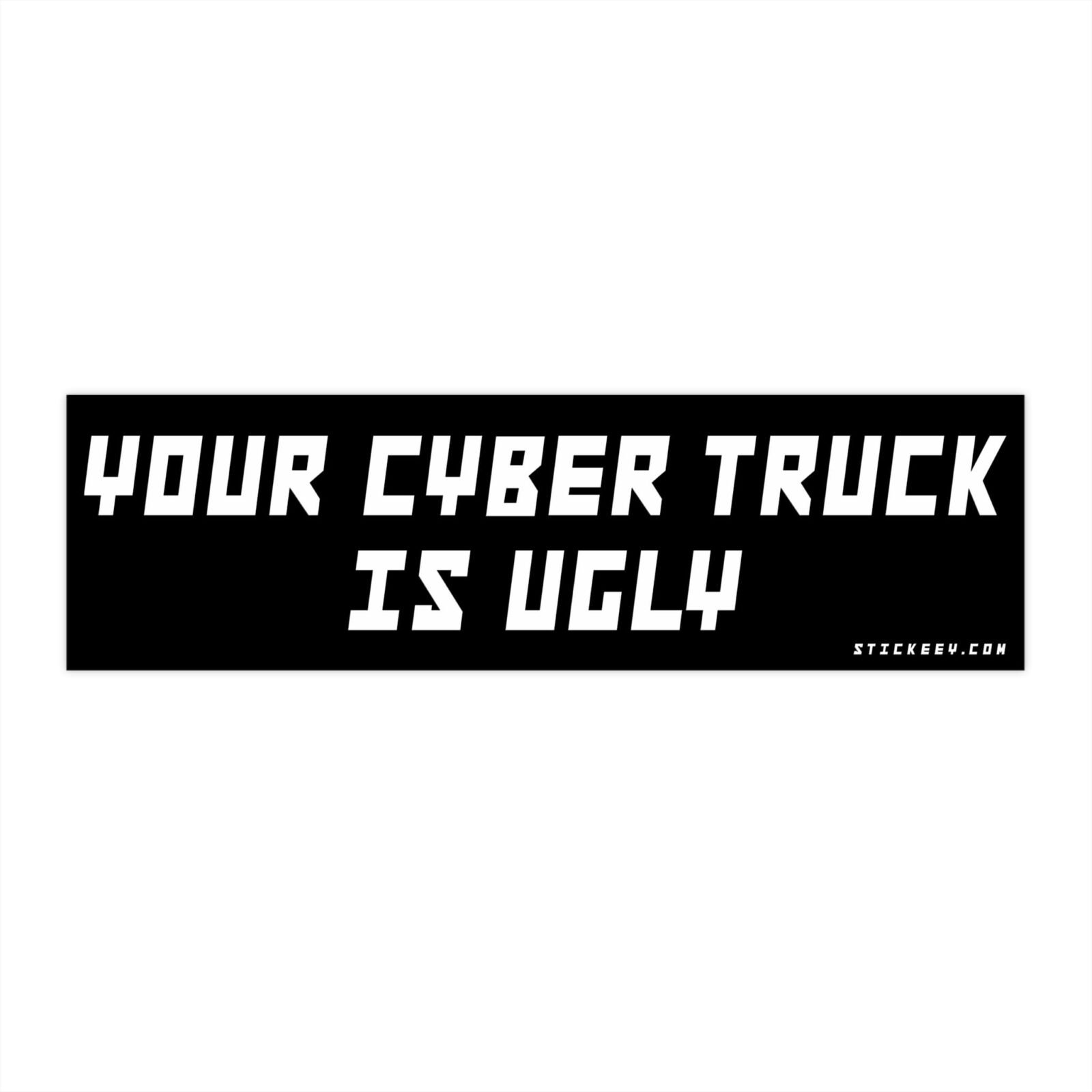 Your Cyber Truck Is Ugly Bumper Stickers