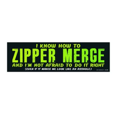 I Know How To Zipper Merge And I’m Not Afraid To Do It Right Bumper Stickers