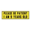 Please Be Patient I Am 9 Years Old Bumper Stickers