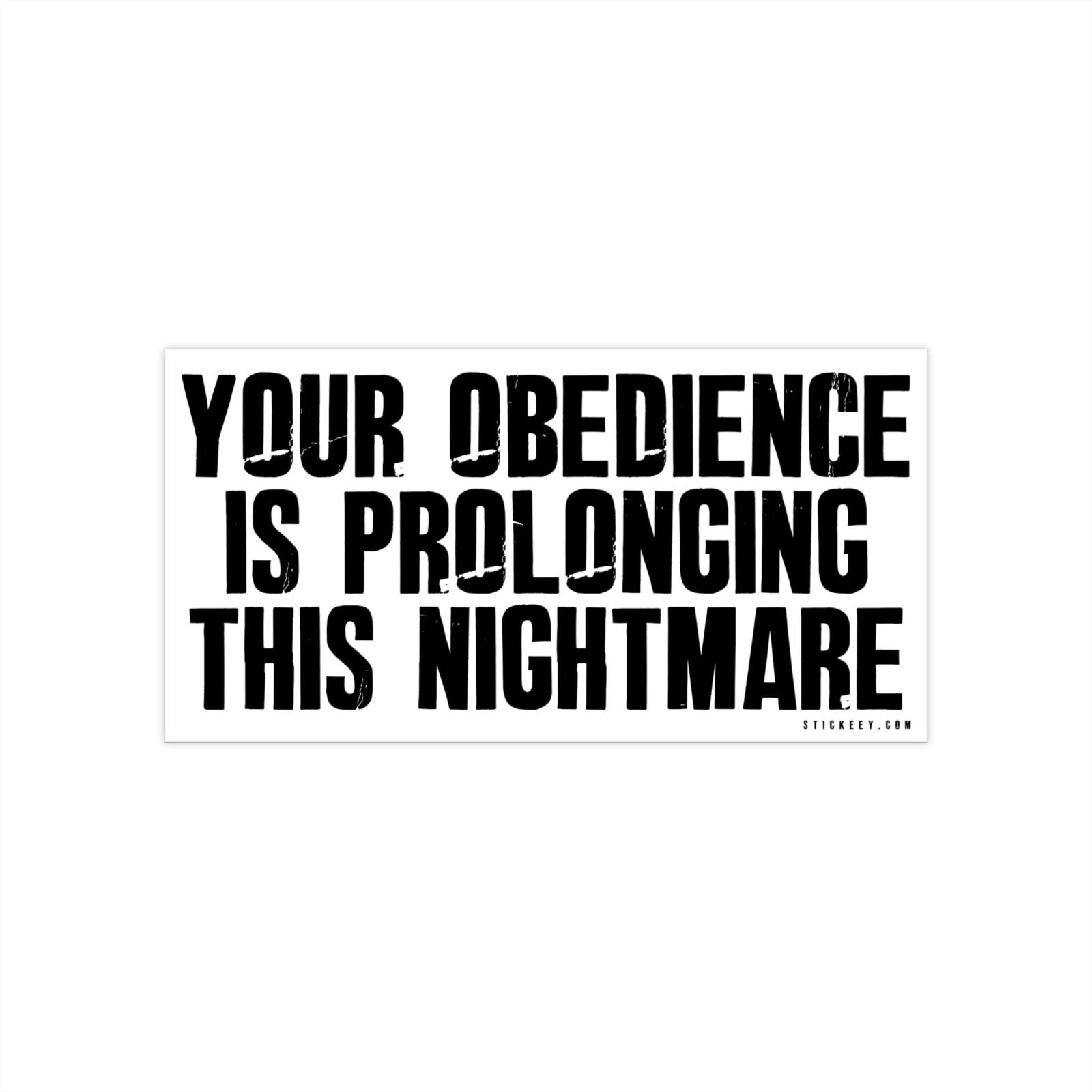 Your Obedience Is Prolonging This Nightmare Bumper Stickers