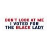 Don’t Look At Me I Voted For The Black Lady Bumper Stickers