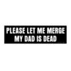 Please Let Me Merge My Dad Is Dead Bumper Stickers