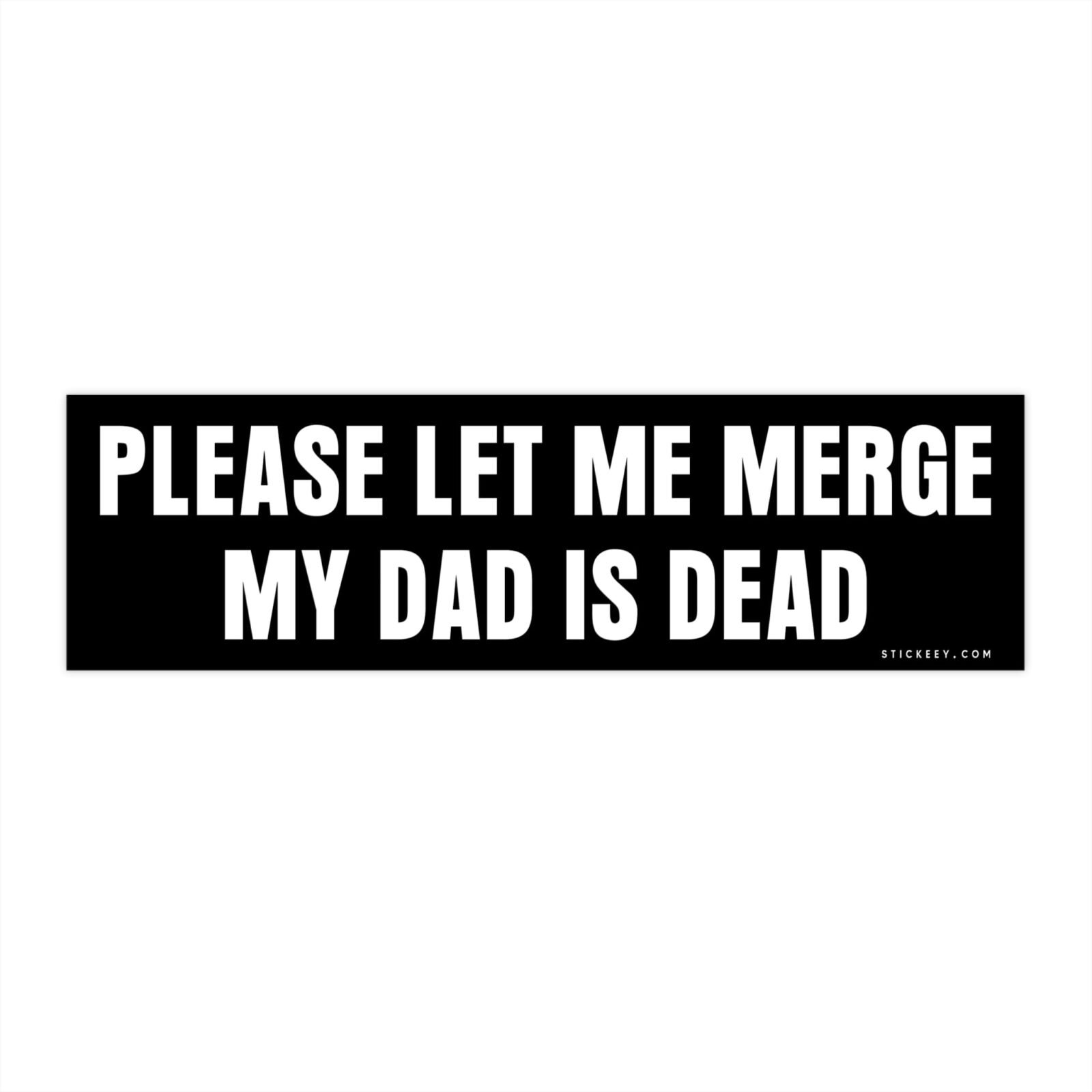 Please Let Me Merge My Dad Is Dead Bumper Stickers