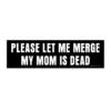 Please Let Me Merge My Mom Is Dead Bumper Stickers