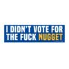 I Didn't Vote For The Fuck Nugget Bumper Stickers