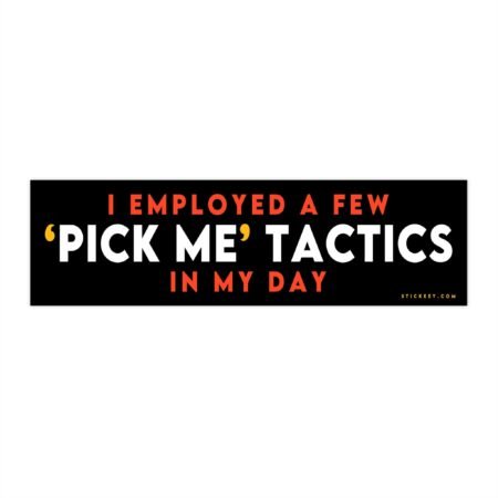 I Employed a Few Pick Me Tactics in My Day Bumper Sticker