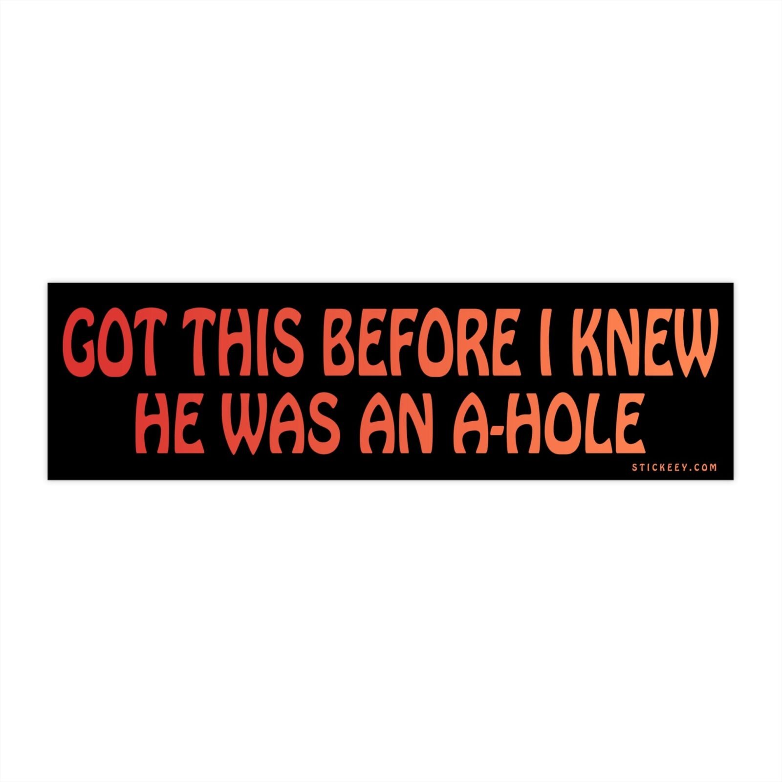 Got This Before I Knew He Was an A-Hole Bumper Stickers