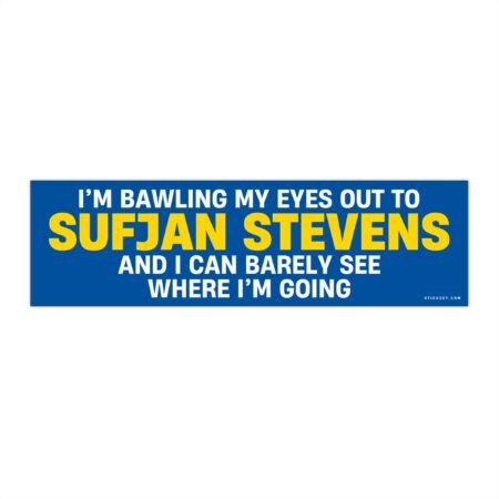 I’m Bawling My Eyes Out To Sufjan Stevens Bumper Stickers