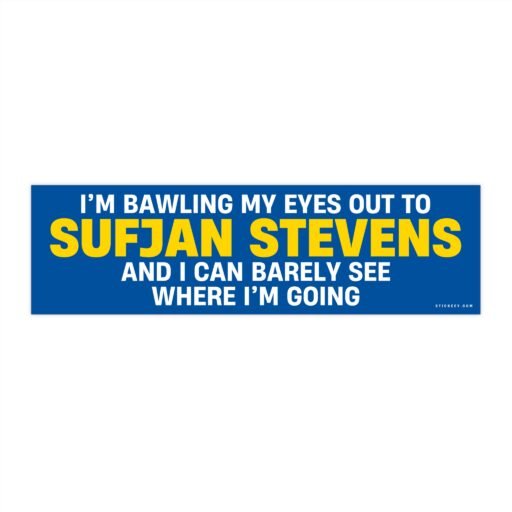 I’m Bawling My Eyes Out To Sufjan Stevens Bumper Stickers