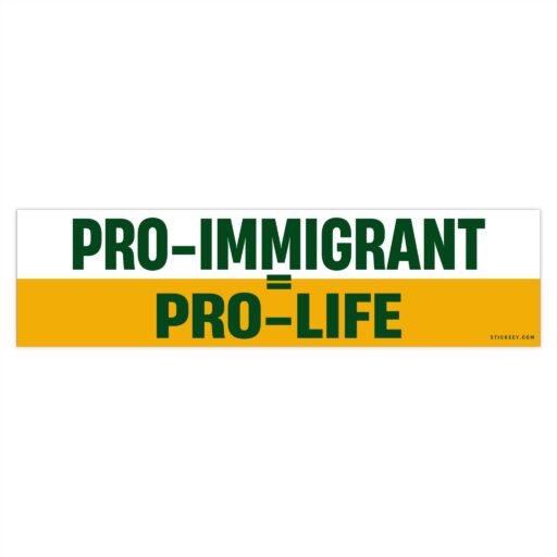 Pro Immigrant = Pro Life Bumper Sticker