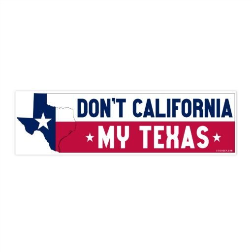 Don’t California My Texas Bumper Stickers