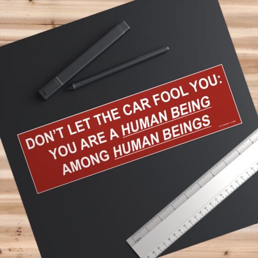 Don't Let The Car Fool You You Are A Human Being Among Human Beings Bumper Sticker - Image 3