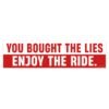 You Bought The Lies Enjoy The Ride Bumper Sticker 