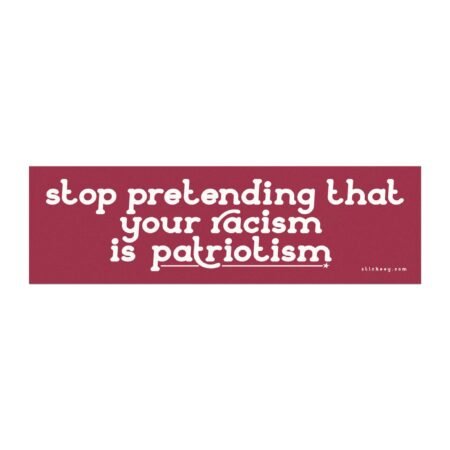 Stop Pretending That Your Racism Is Patriotism Magnet Sticker