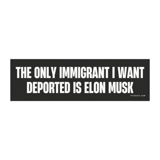 The Only Immigrant I Want Deported Is Elon Musk Magnet Sticker