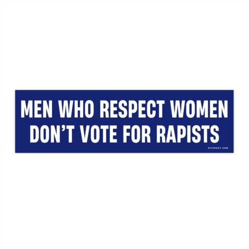 Men Who Respect Women Don’t Vote For Rapists Bumper Sticker