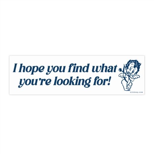 I Hope You Find What You're Looking For Bumper Sticker