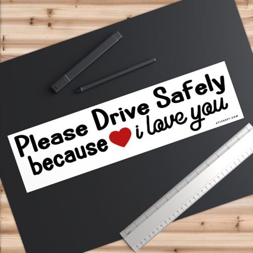 Please Drive Safely Because I Love You Bumper Sticker - Image 6