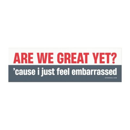 Are We Great Yet Cause I Just Feel Embarrassed Magnet Sticker